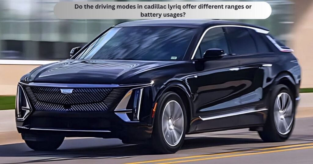Do the driving modes in cadillac lyriq offer different ranges or battery usages?